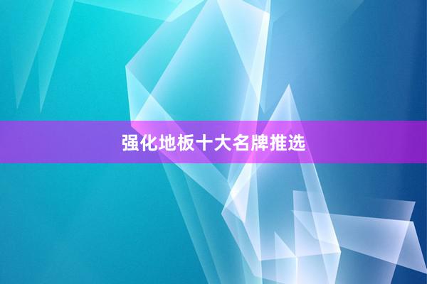 强化地板十大名牌推选